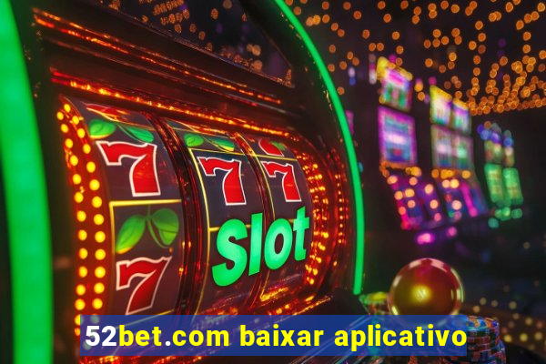 52bet.com baixar aplicativo